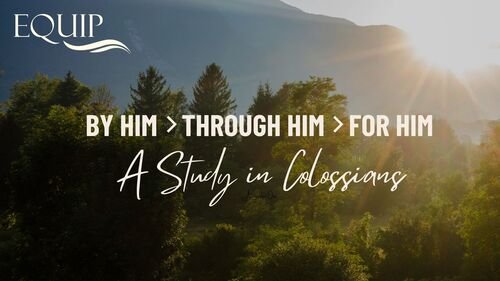 By Him, Through Him, For Him: A Study in Colossians